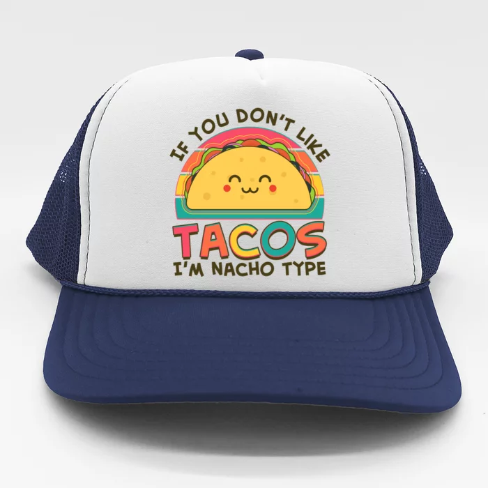 If You Don't Like Tacos I'm Nacho Type Trucker Hat