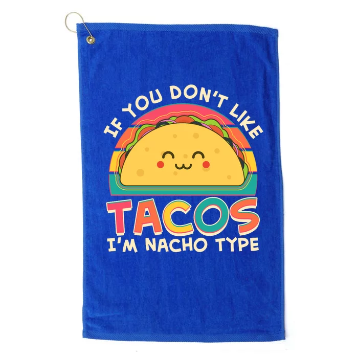 If You Don't Like Tacos I'm Nacho Type Platinum Collection Golf Towel