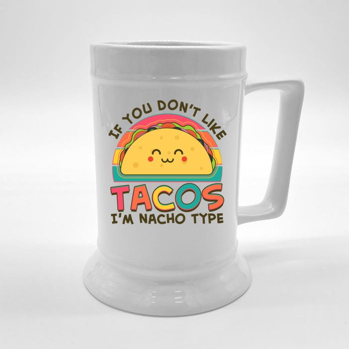 If You Don't Like Tacos I'm Nacho Type Front & Back Beer Stein