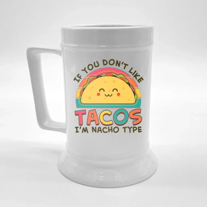 If You Don't Like Tacos I'm Nacho Type Front & Back Beer Stein