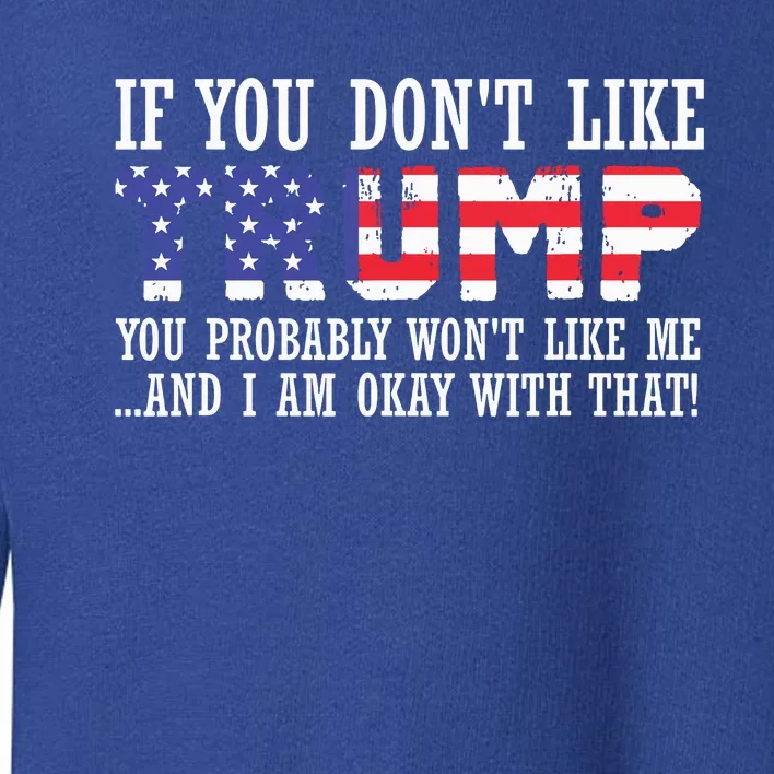 If You Dont Like Trump Then You Wont Like Me Toddler Sweatshirt