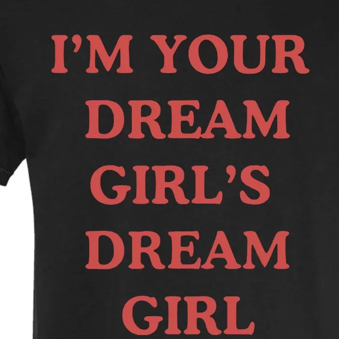 Im Your Dream Girl Dream Girl Garment-Dyed Heavyweight T-Shirt