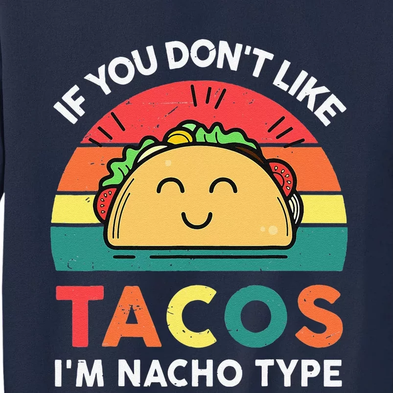 If You Don't Like Tacos I'm Nacho Type Cinco De Mayo Funny Tall Sweatshirt