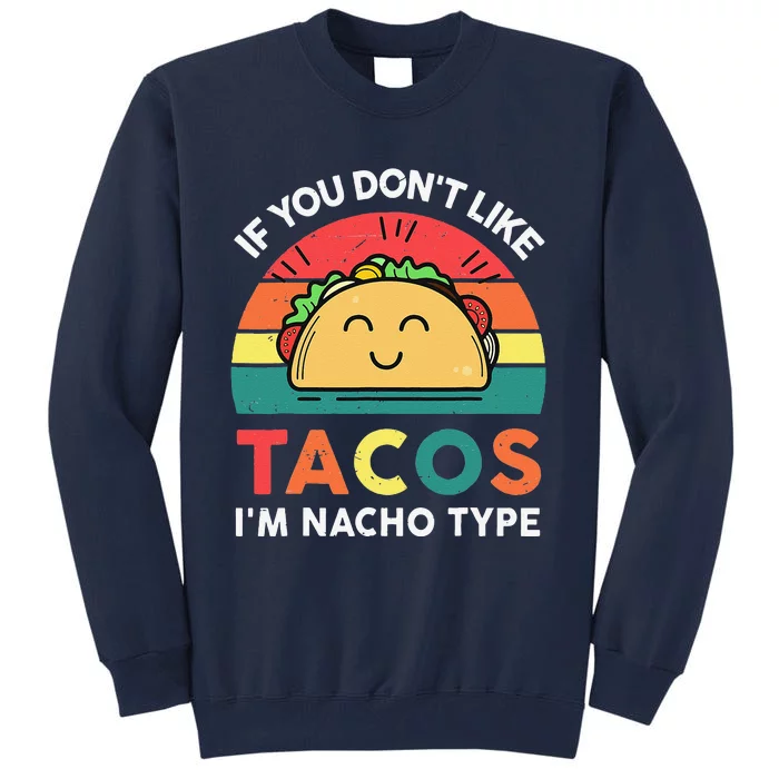 If You Don't Like Tacos I'm Nacho Type Cinco De Mayo Funny Tall Sweatshirt