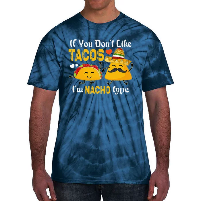 If You Don't Like Tacos I'm Nacho Type Cinco De Mayo Tie-Dye T-Shirt