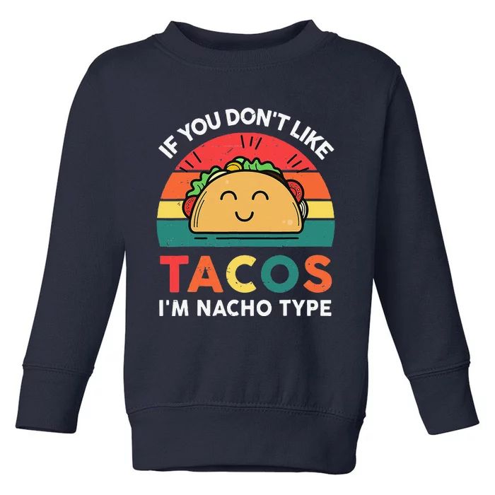 If You Dont Like Tacos I'm Nacho Type Cute Cinco De Mayo Toddler Sweatshirt