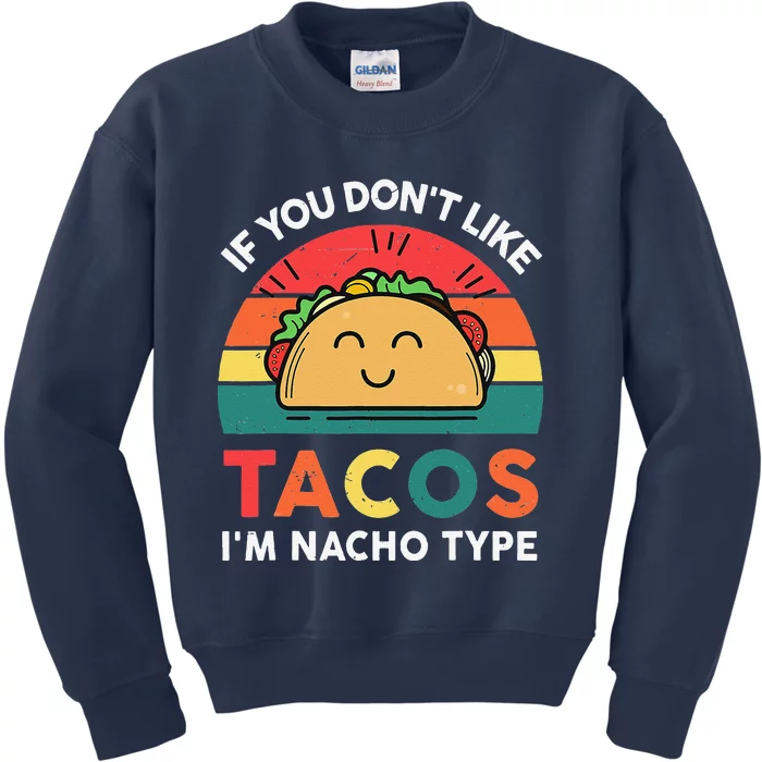 If You Dont Like Tacos I'm Nacho Type Cute Cinco De Mayo Kids Sweatshirt