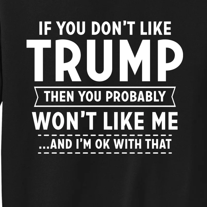 If You Dont Like Trump Then You Wont Like Me Tall Sweatshirt