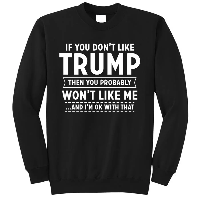 If You Dont Like Trump Then You Wont Like Me Tall Sweatshirt