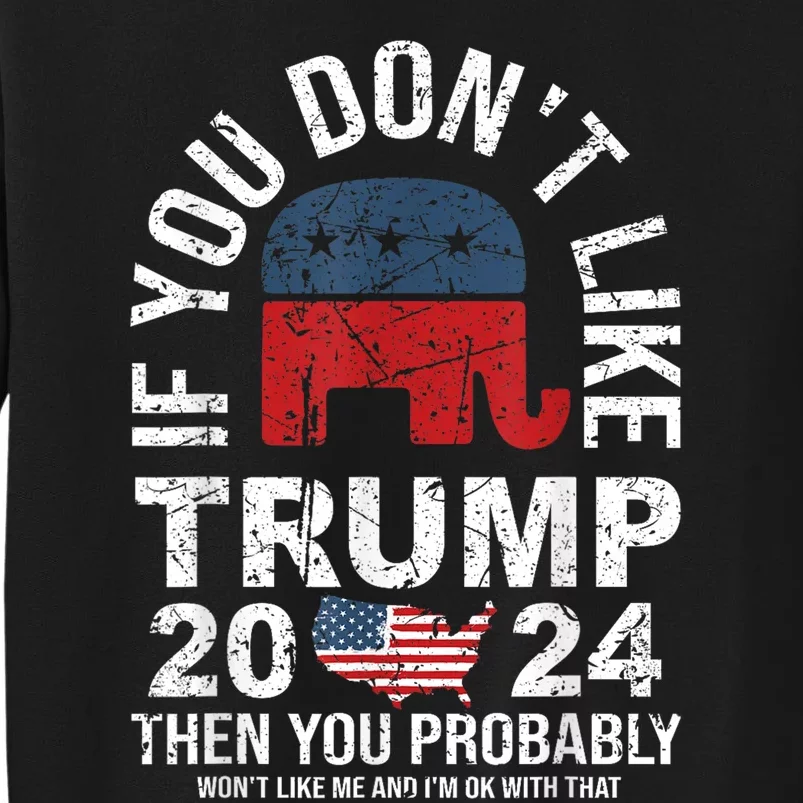 If You Dont Like Trump 2024 Then You Probably Wont Like Me Sweatshirt