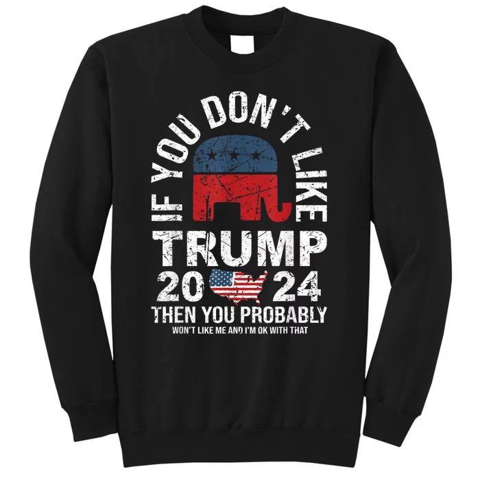 If You Dont Like Trump 2024 Then You Probably Wont Like Me Sweatshirt