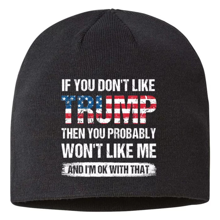 If You DonT Like Trump Then You Probably WonT Like Me 8 1/2in Sustainable Knit Beanie