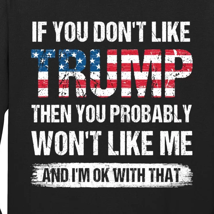 If You DonT Like Trump Then You Probably WonT Like Me Tall Long Sleeve T-Shirt