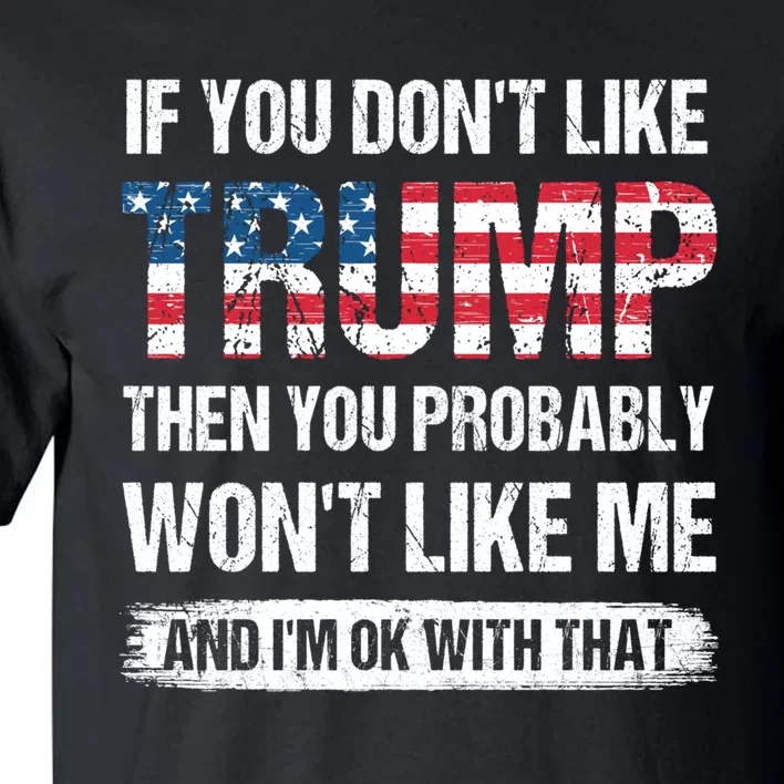 If You DonT Like Trump Then You Probably WonT Like Me Tall T-Shirt