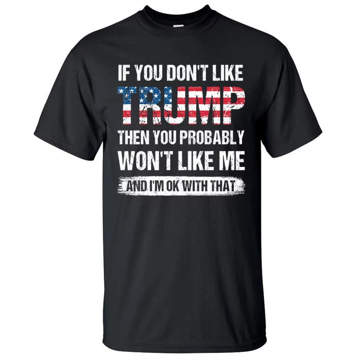 If You DonT Like Trump Then You Probably WonT Like Me Tall T-Shirt