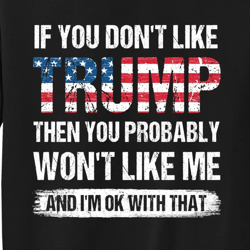 If You DonT Like Trump Then You Probably WonT Like Me Tall Sweatshirt