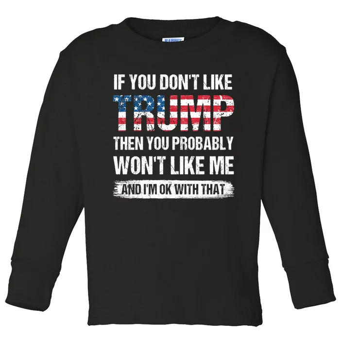 If You DonT Like Trump Then You Probably WonT Like Me Toddler Long Sleeve Shirt