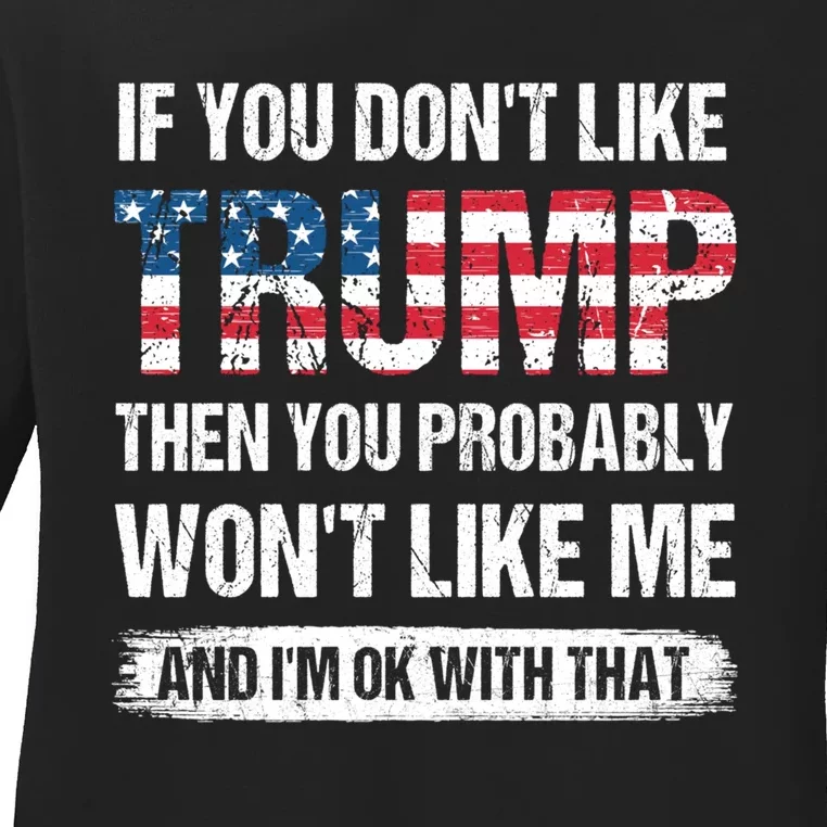 If You DonT Like Trump Then You Probably WonT Like Me Ladies Long Sleeve Shirt