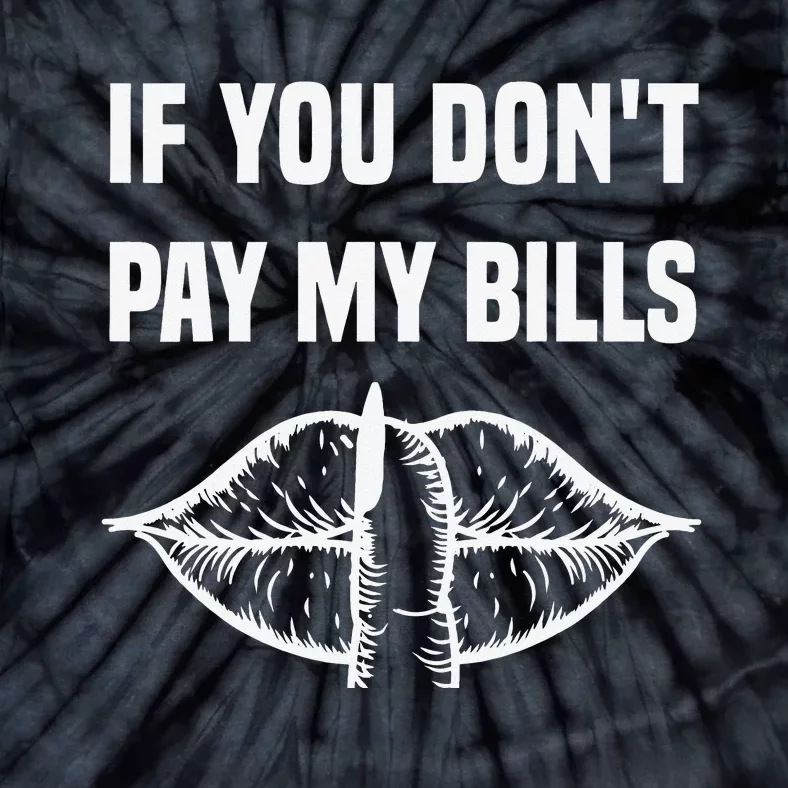 If You Don't Pay My Bills Funny Quote Tie-Dye T-Shirt