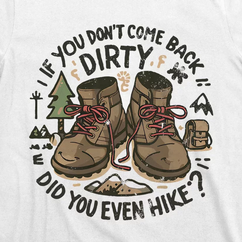 If You DonT Come Back Dirty Did You Even Hike T-Shirt