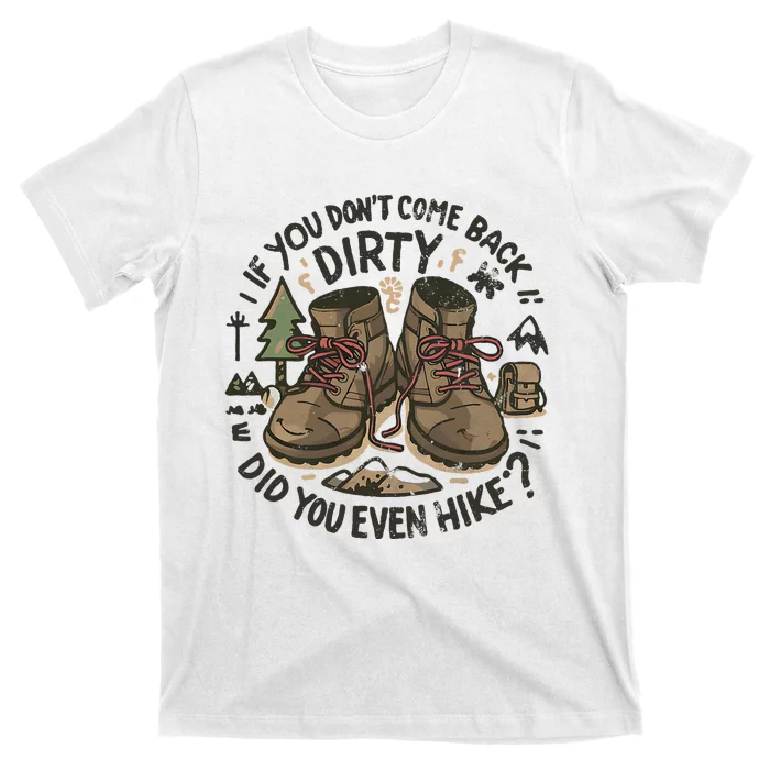 If You DonT Come Back Dirty Did You Even Hike T-Shirt