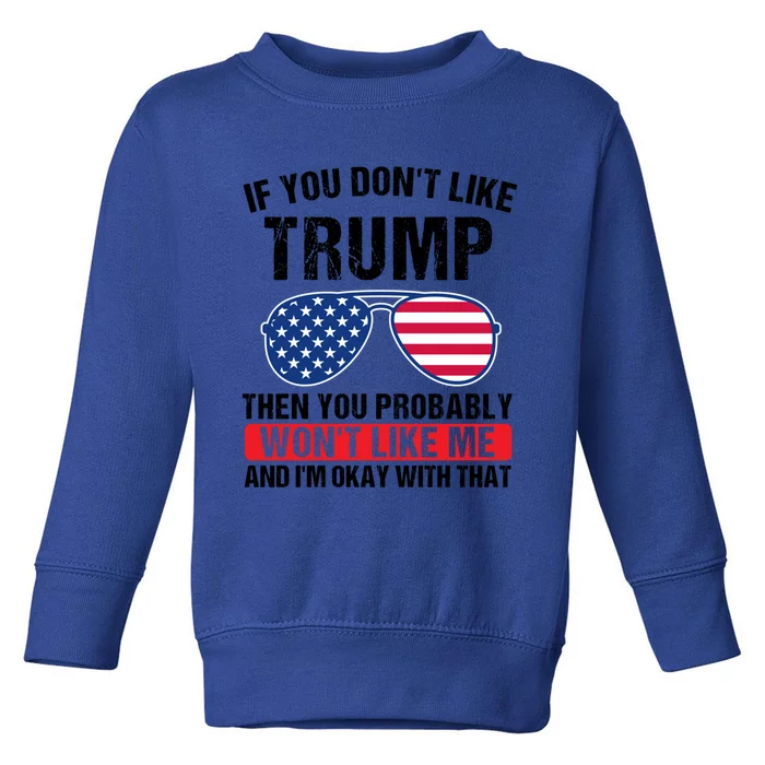 If You DonT Like Trump Then You Probably President Gift Toddler Sweatshirt