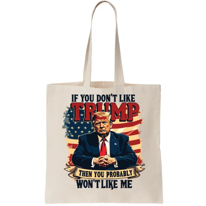 If You Dont Like Trump Then You Probably Wont Like Me Tote Bag