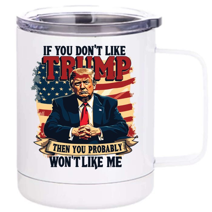 If You Dont Like Trump Then You Probably Wont Like Me Front & Back 12oz Stainless Steel Tumbler Cup