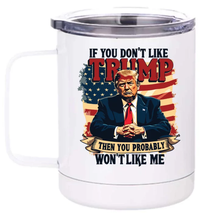 If You Dont Like Trump Then You Probably Wont Like Me Front & Back 12oz Stainless Steel Tumbler Cup