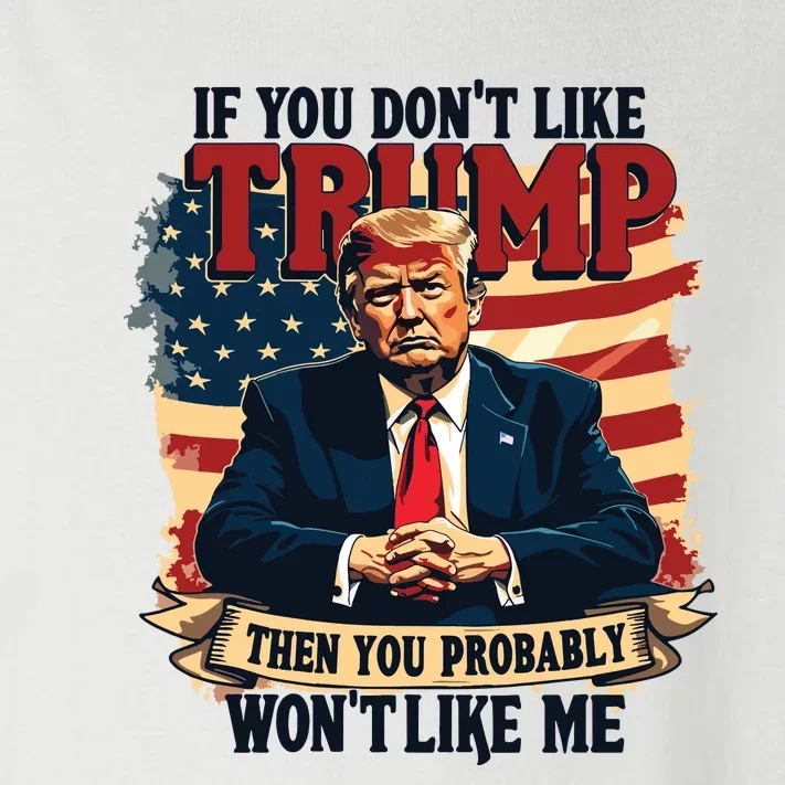 If You Dont Like Trump Then You Probably Wont Like Me Toddler Long Sleeve Shirt