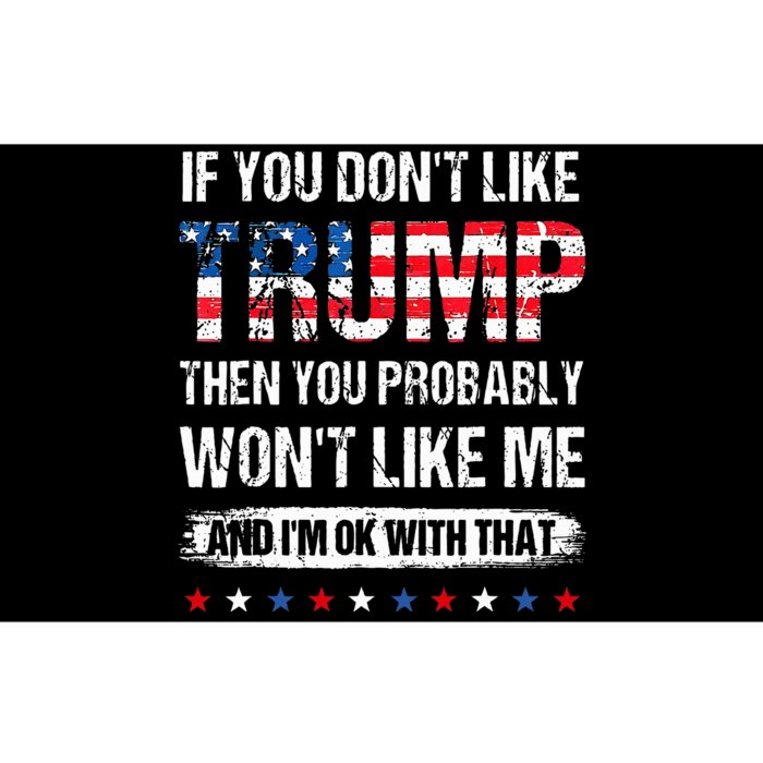 If You DonT Like Trump Then You Probably WonT Like Me Bumper Sticker