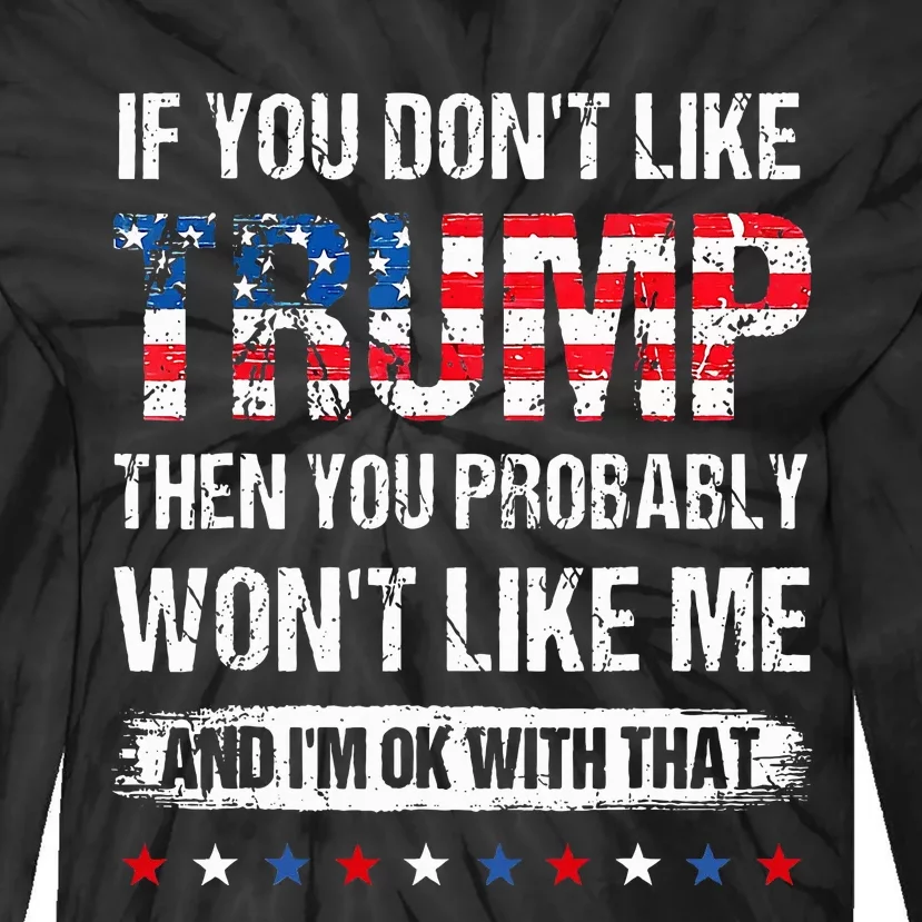 If You DonT Like Trump Then You Probably WonT Like Me Tie-Dye Long Sleeve Shirt