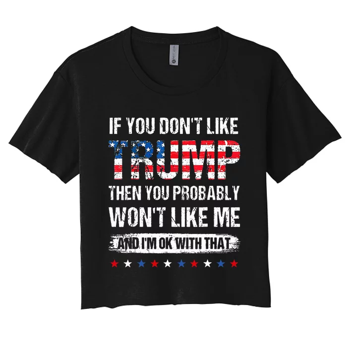 If You DonT Like Trump Then You Probably WonT Like Me Women's Crop Top Tee