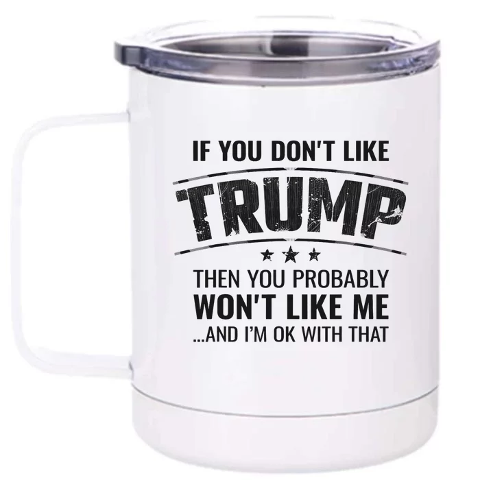 If You Don't Like Trump, Then You Won't Like Me Front & Back 12oz Stainless Steel Tumbler Cup