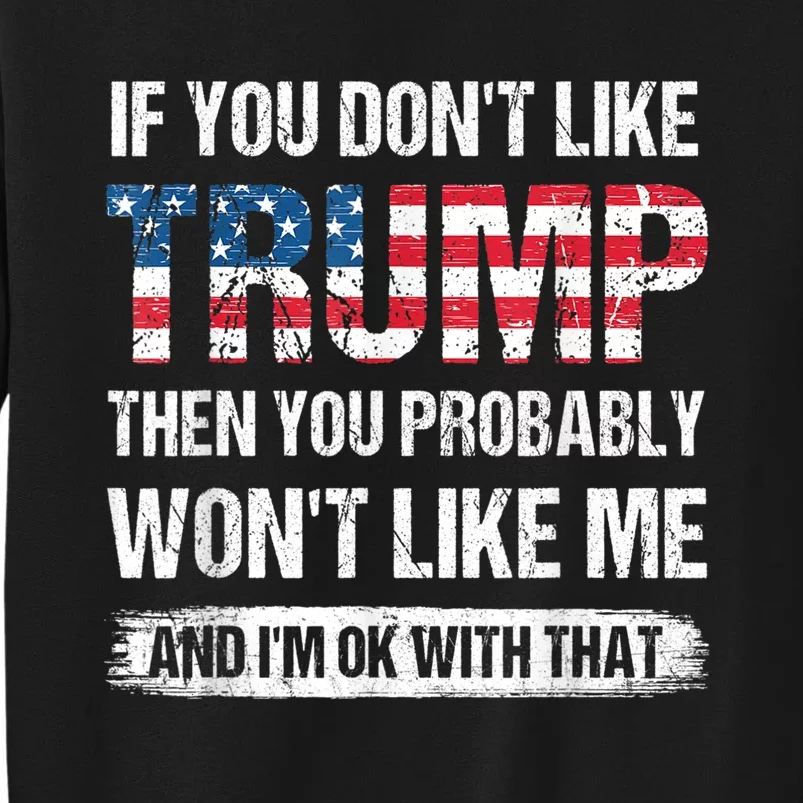 If You Dont Like Trump Then You Probably Wont Like Me Sweatshirt