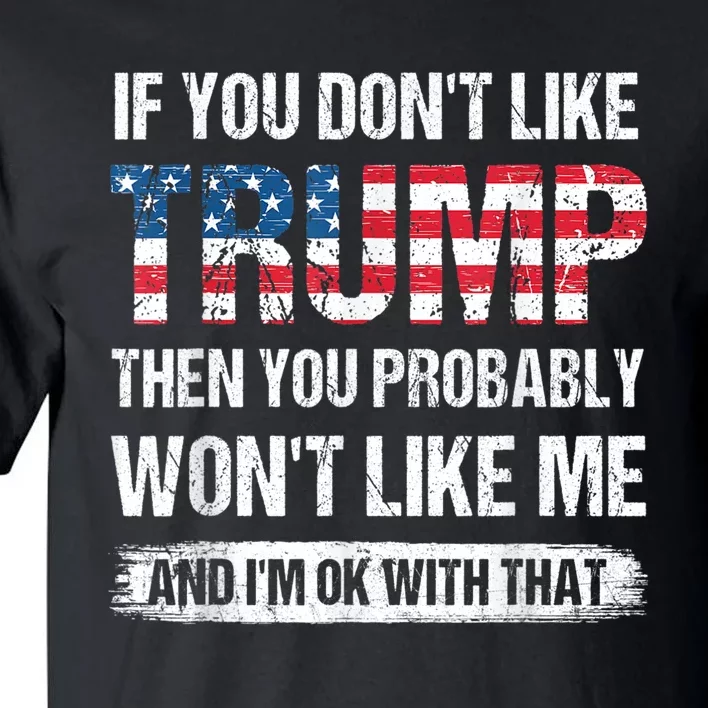 If You Dont Like Trump Then You Probably Wont Like Me Tall T-Shirt