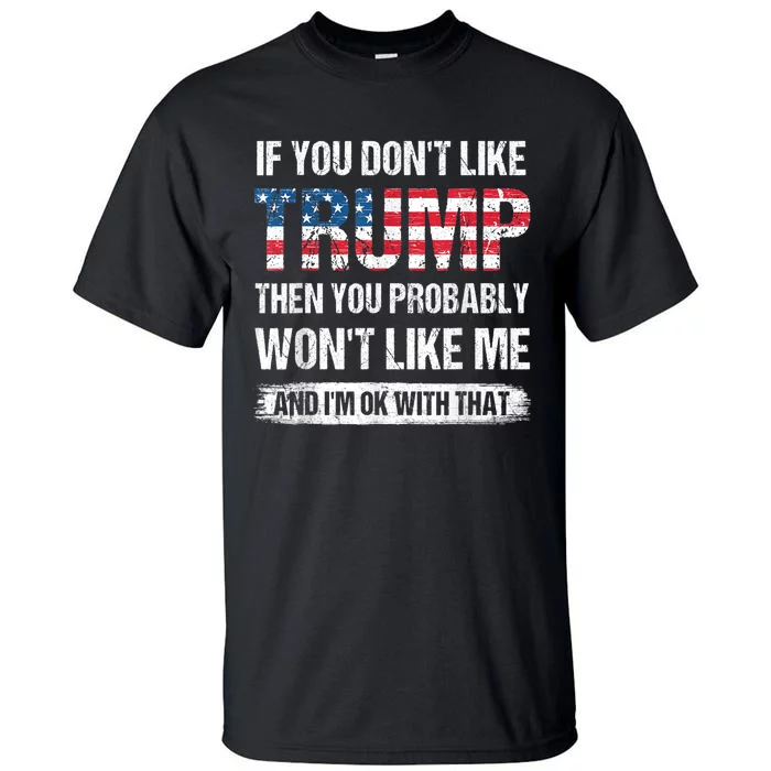 If You Dont Like Trump Then You Probably Wont Like Me Tall T-Shirt