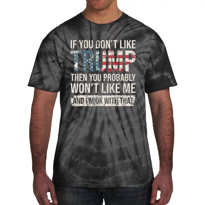 If You DonT Like Trump Then You Probably WonT Like Me Tie-Dye T-Shirt