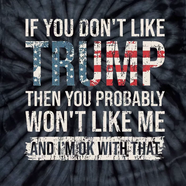 If You DonT Like Trump Then You Probably WonT Like Me Tie-Dye T-Shirt