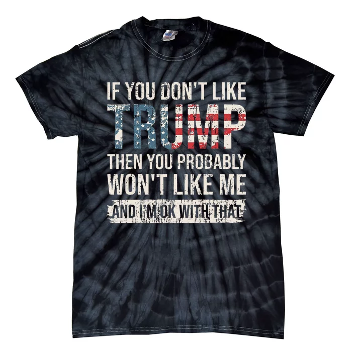 If You DonT Like Trump Then You Probably WonT Like Me Tie-Dye T-Shirt