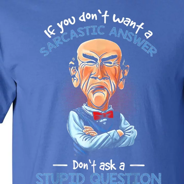 If You Don't Want A Sarcastic Answer Don't Ask A Stupid Tall T-Shirt