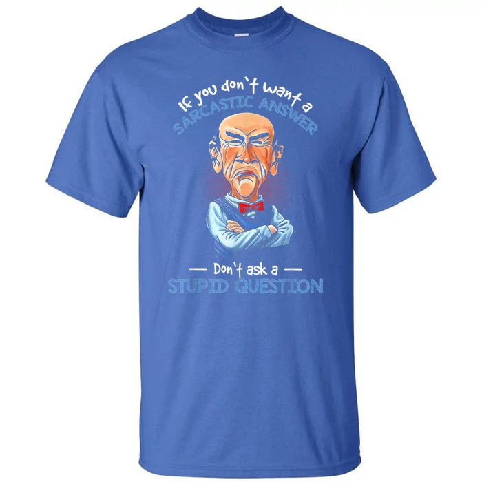 If You Don't Want A Sarcastic Answer Don't Ask A Stupid Tall T-Shirt