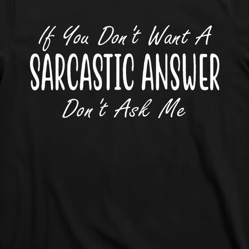 If You Dont Want A Sarcastic Answer Dont Ask Me Funny T-Shirt