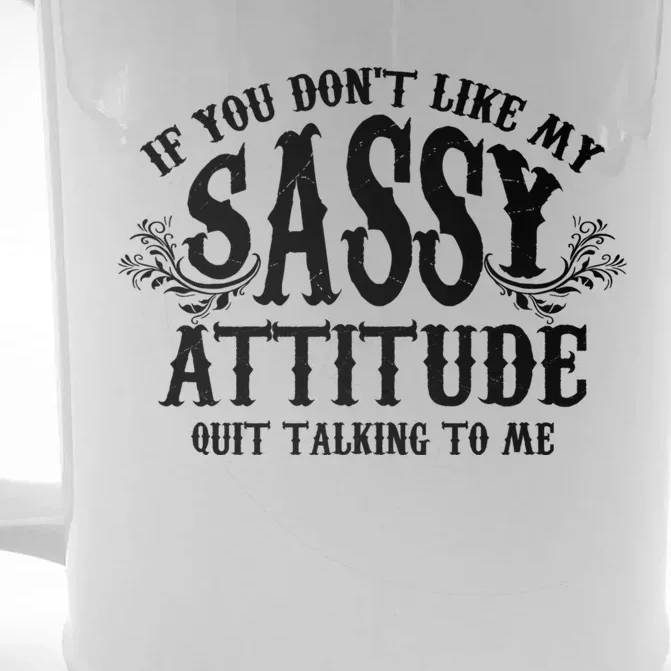 If You Dont Like My Sassy Attitude Quit Talking To Me Cute Clever Witty Front & Back Beer Stein