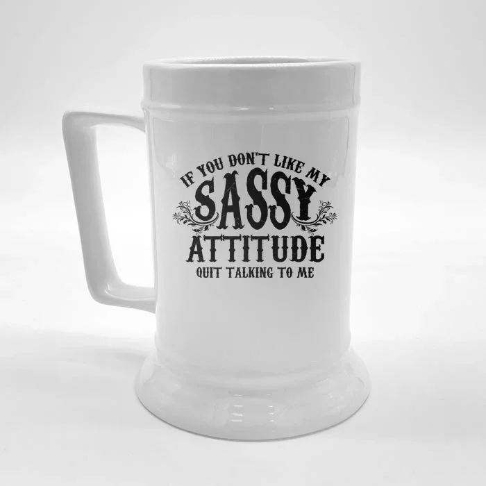 If You Dont Like My Sassy Attitude Quit Talking To Me Cute Clever Witty Front & Back Beer Stein