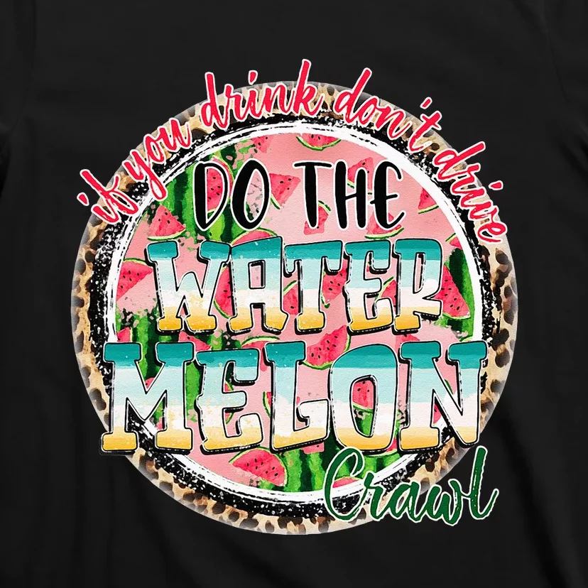 If You Drink Dont Drive Do The Watermelon Crawl Funny Gift T-Shirt