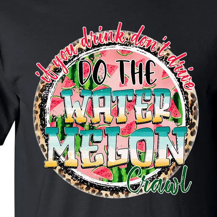 If You Drink Dont Drive Do The Watermelon Crawl Funny Gift Tall T-Shirt