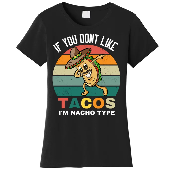 If You Dont Like Tacos Im Nacho Type Women's T-Shirt