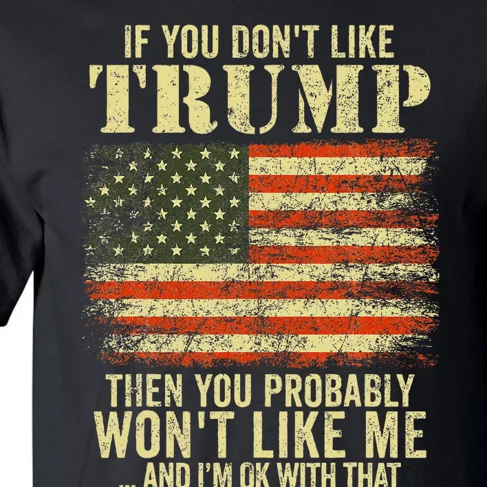 If You DonT Like Trump Then You Probably WonT Like Me Tall T-Shirt