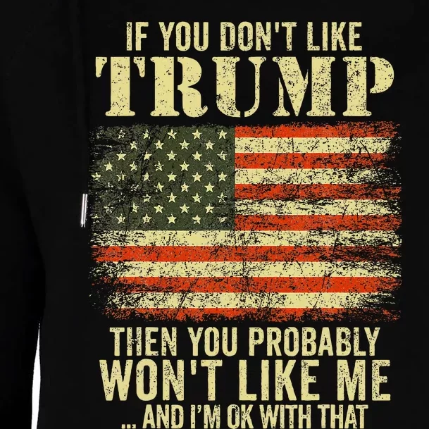 If You DonT Like Trump Then You Probably WonT Like Me Womens Funnel Neck Pullover Hood